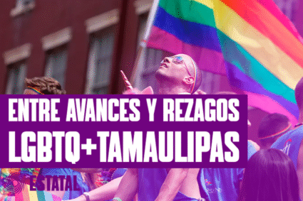 LGBTQ+ EN TAMAULIPAS: CONMEMORACIÓN DEL ORGULLO ENTRE AVANCES Y REZAGOS