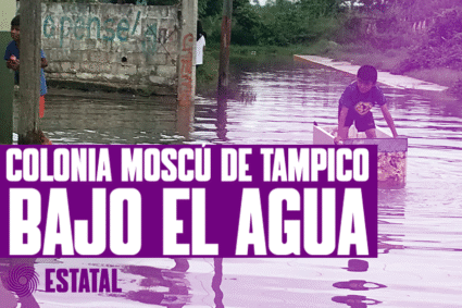 LA COLONIA MOSCÚ BAJO EL AGUA: DESBORDAMIENTO DEL RÍO TAMESÍ PROVOCA EMERGENCIA EN TAMPICO