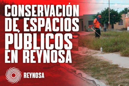 REYNOSA REFUERZA LABORES DE LIMPIEZA Y MANTENIMIENTO URBANO PARA MEJORAR LA IMAGEN DE LA CIUDAD
