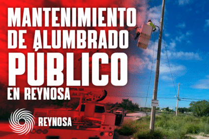 GOBIERNO MUNICIPAL DE REYNOSA FORTALECE LA ILUMINACIÓN EN DIVERSAS COLONIAS