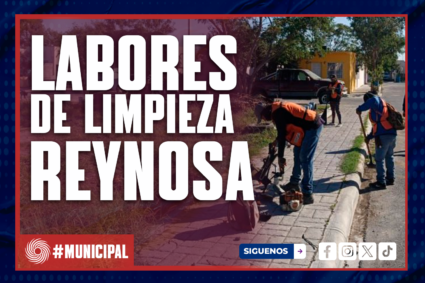 GOBIERNO DE REYNOSA REALIZA LABORES DE LIMPIEZA Y MANTENIMIENTO EN COLONIAS Y ESPACIOS PÚBLICOS