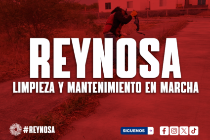 REYNOSA REFUERZA MANTENIMIENTO URBANO EN VARIOS SECTORES